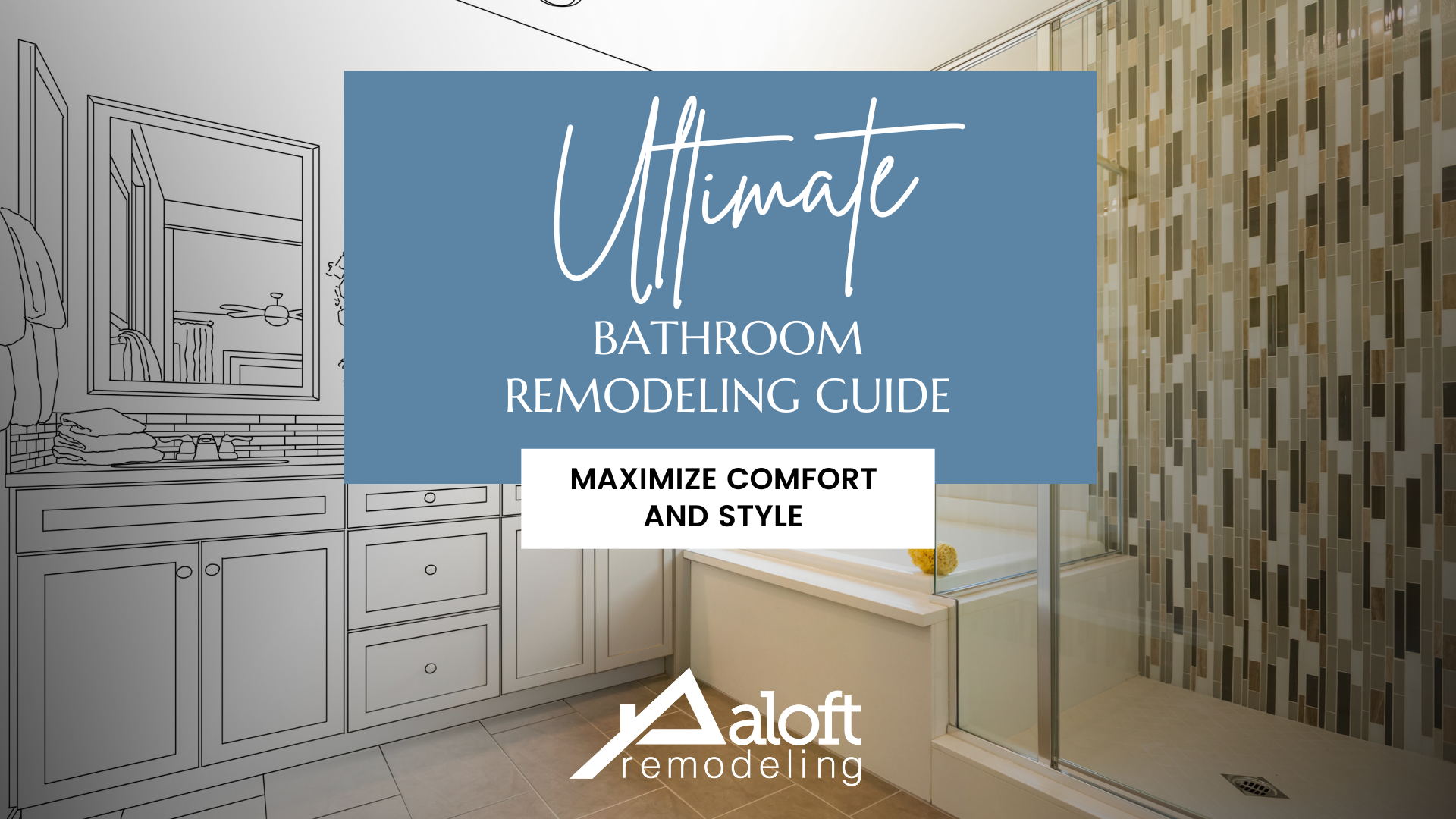 The Ultimate Guide to Bathroom Remodeling: Maximize Comfort and Style with Aloft Remodeling