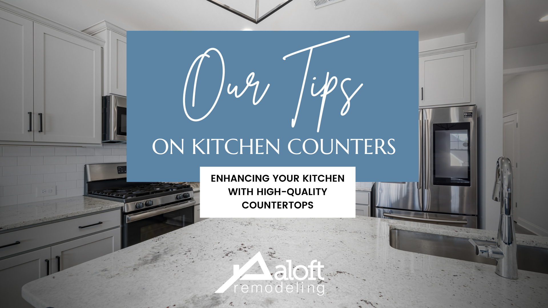 Enhancing Your Kitchen with High-Quality Countertops: Tips from Aloft Remodeling